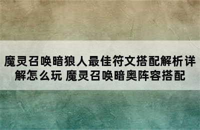 魔灵召唤暗狼人最佳符文搭配解析详解怎么玩 魔灵召唤暗奥阵容搭配